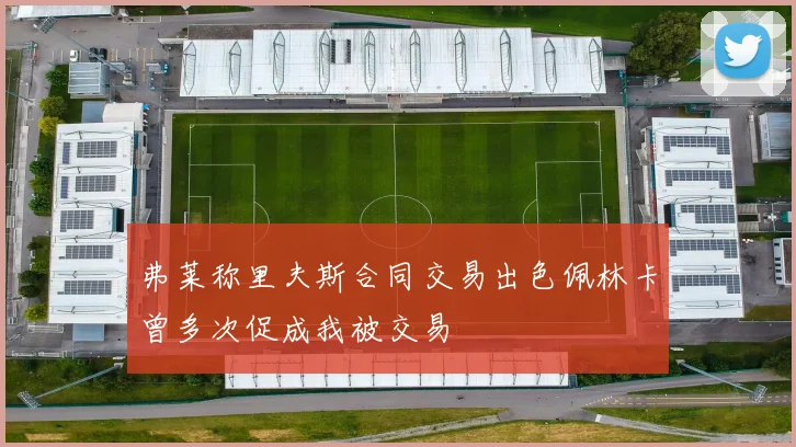 弗莱称里夫斯合同交易出色佩林卡曾多次促成我被交易