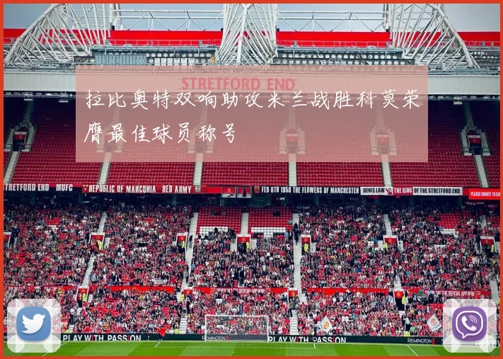 拉比奥特双响助攻米兰战胜科莫荣膺最佳球员称号